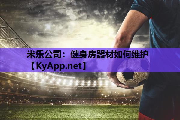 米乐公司：健身房器材如何维护