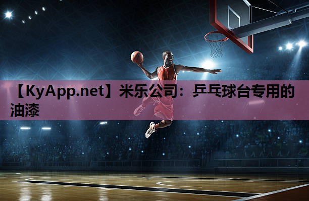 米乐公司：乒乓球台专用的油漆