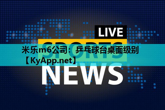 米乐m6公司：乒乓球台桌面级别