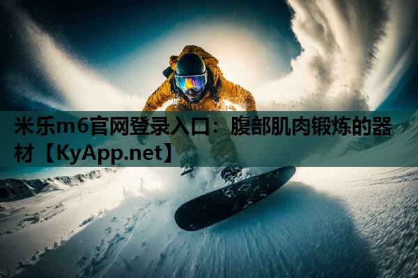 米乐m6官网登录入口:腹部肌肉锻炼的器材