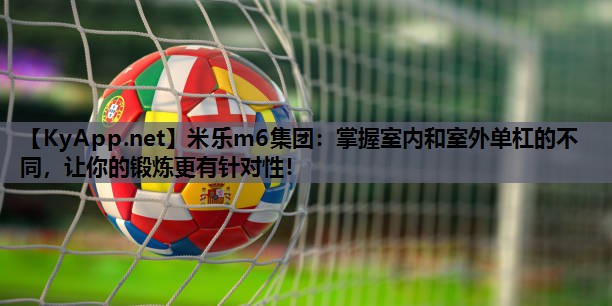 掌握室内和室外单杠的不同，让你的锻炼更有针对性！