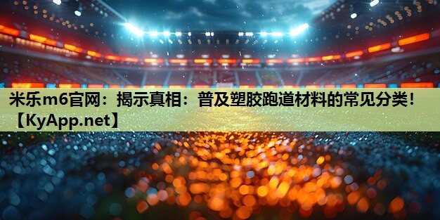 揭示真相：普及塑胶跑道材料的常见分类！