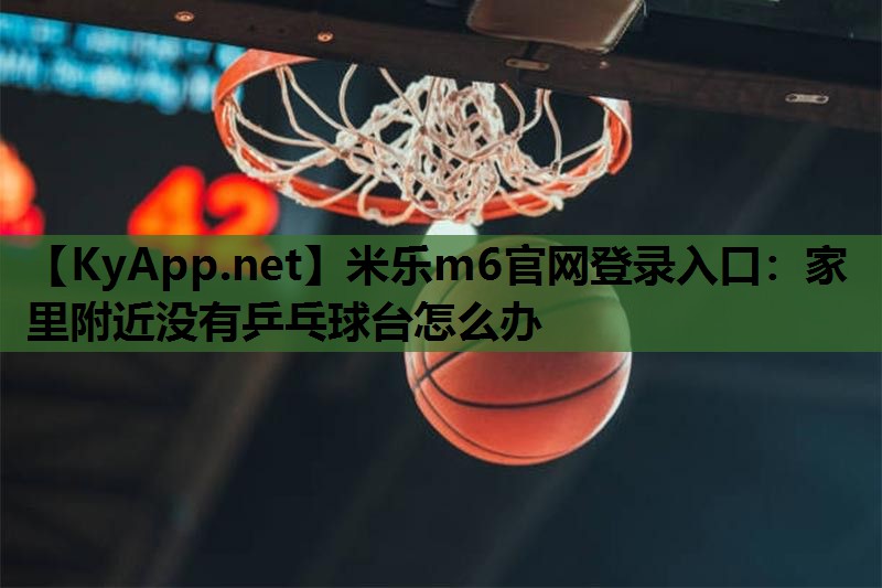 家里附近没有乒乓球台怎么办