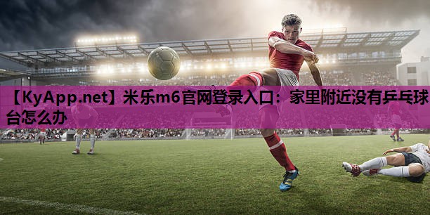 家里附近没有乒乓球台怎么办