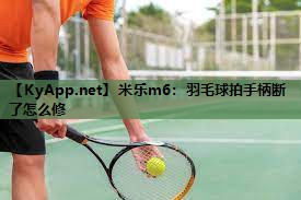 羽毛球拍手柄断了怎么修