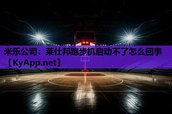 莱仕邦跑步机启动不了怎么回事